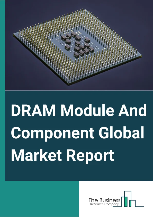 DRAM Module And Component Global Market Report 2025 – By Type (DDR2 DRAM, DDR3 DRAM, DDR4 DRAM, DDR5 DRAM, LPDRAM, GDDR, HBM, Other Types), By Memory (Upto 1GB, 2GB, 3-4GB, 6-8GB, Above 8GB), By End-User Industries (Consumer Electronics, Mobile Devices, Servers, Computers, Automobiles, Other End Users) – Impact of Tariff and Trade War on Market Size, Growth, Trends, and Forecast 2025–2034