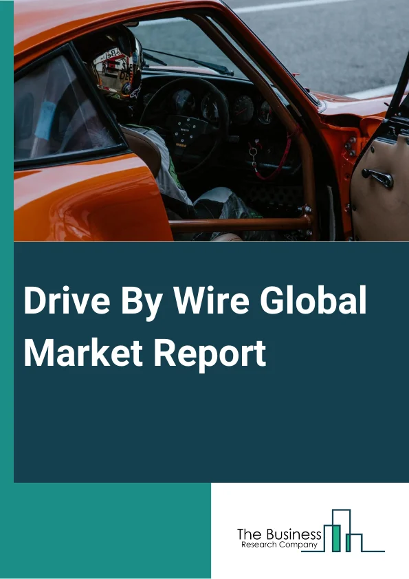 Drive-By-Wire Global Market Report 2023 