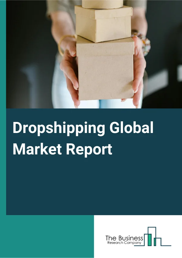 Dropshipping Global Market Report 2025 – By Product (Furniture And Appliances, Toys, Hobby And DIY, Food And Personal Care, Fashion, Electronics, Other Products), By Destination (Domestic, International), By Application ...