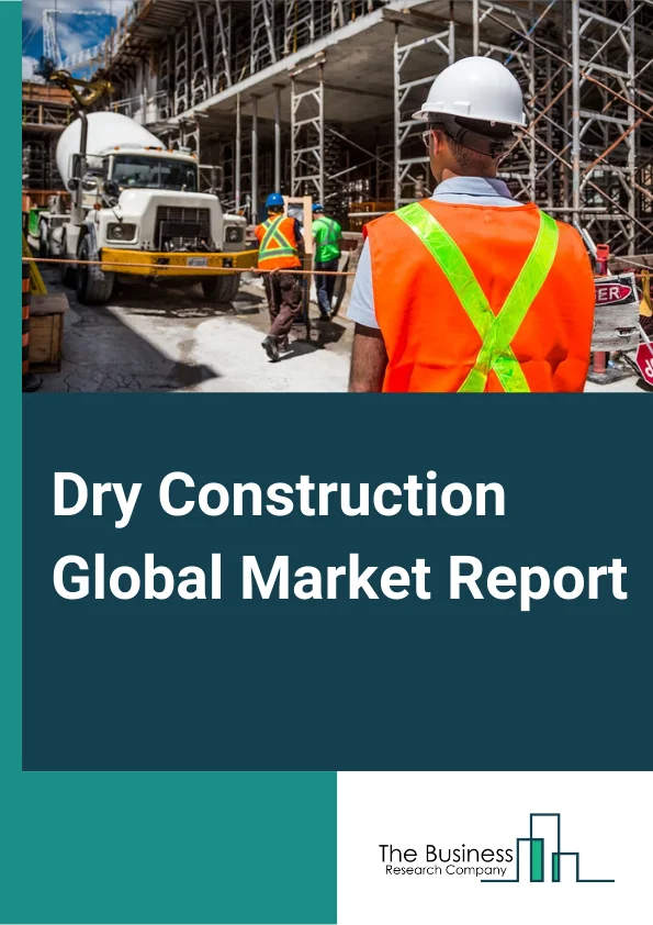 Dry Construction Global Market Report 2025 – By Type (Supporting Framework, Boarding), By Material (Plasterboard, Wood, Metal, Plastic), By System (Ceiling System, Wall System, Flooring System), By Application (Residential, Non Residential)– Market Size, Trends, And Global Forecast 2025-2034