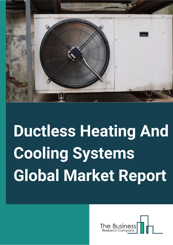 Ductless Heating And Cooling Systems Global Market Report 2024 – By Type (Cooling Only Split System, Heat Pump, Chilled Water System, Window Air Conditioners), By Application (Residential, Commercial, Industrial) – Market Size, Trends, And Global Forecast 2024-2033