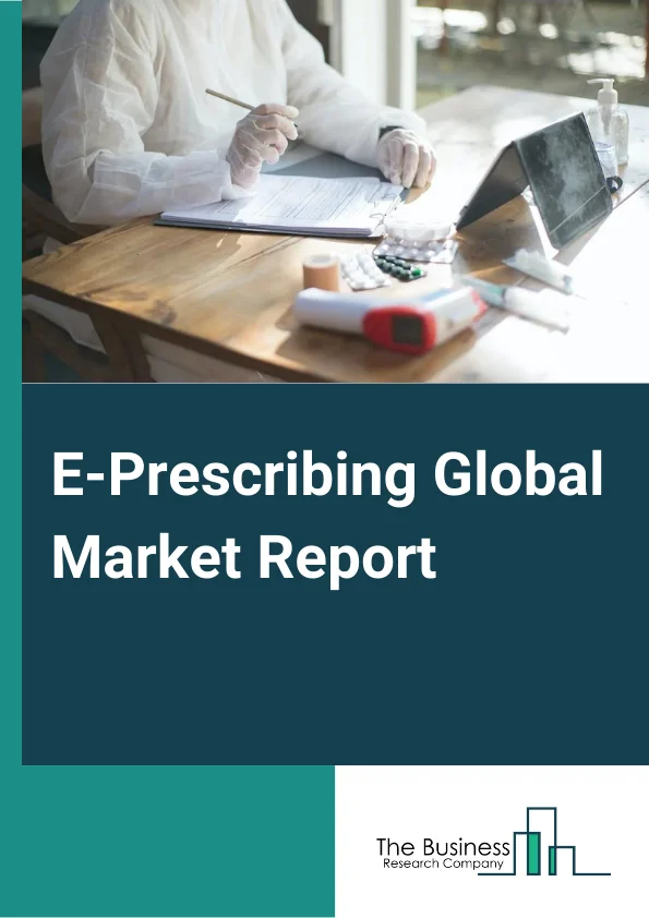 E-Prescribing Global Market Report 2024 – By Component (Solutions, Services ), By Deployment (Web And Cloud Based, On-Premise ), By End-User (Hospitals, Office-Based Physicians, Pharmaceuticals ) – Market Size, Trends, And Global Forecast 2024-2033