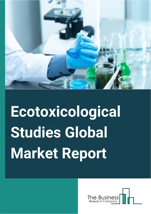 Ecotoxicological Studies Global Market Report 2025 – By Service (Aquatic Ecotoxicology, Avian Ecotoxicology, Pollinator Testing, Sediment Ecotoxicology, Terrestrial Ecotoxicology), By Technology (In Silico Testing, In-Vi...
