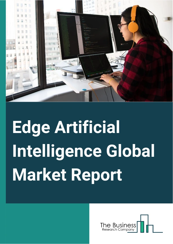 Edge Artificial Intelligence Global Market Report 2025 – By Component (Hardware, Software, Services), By Deployment Mode ( On-Premise, Cloud-Based), By Data Sources (Mobile Data, Sensor Data, Biometric Data, Speech, Vide...