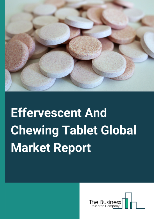 Effervescent And Chewing Tablet Global Market Report 2025 – By Type (Effervescent Tablet, Chewing Tablet), By Distribution Channel (Pharmacies Drug Stores, Supermarkets Hypermarkets, Online Retailers, Healthcare Practiti...