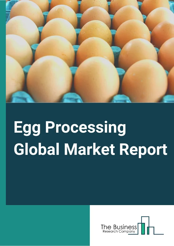 Egg Processing Global Market Report 2025 – By Product Form( Whole Egg, Egg Yolk, Egg White), By Product Type( Dried Egg Products, Liquid Egg Products, Frozen Egg Products ), By Application( Bakery and Confectionery, Dairy Products, Ready-to-Eat, Soups and Sauces, Other Applications) – Market Size, Trends, And Global Forecast 2025-2034
