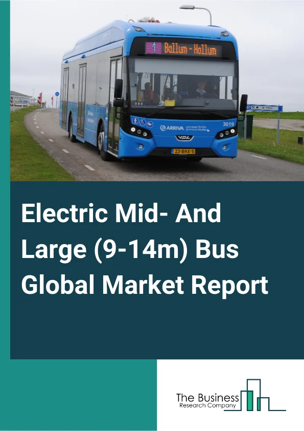 Electric Mid- And Large (9-14m) Bus Global Market Report 2025 – By Propulsion (Fuel Cell Electric Vehicle (FCEV), Diesel, Gasoline, Compressed Natural Gas (CNG), Liquefied Natural Gas (LNG), Hybrid Electric Vehicle (HEV)...