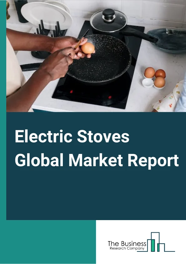 Electric Stoves Global Market Report 2024 – By Product (Built in, Free-Standing), By Material (Metal Stove, Stone Stove, Ceramic Stove, Other Materials), By Application (Residential Use, Commercial Use, Industrial Use) – Market Size, Trends, And Global Forecast 2024-2033