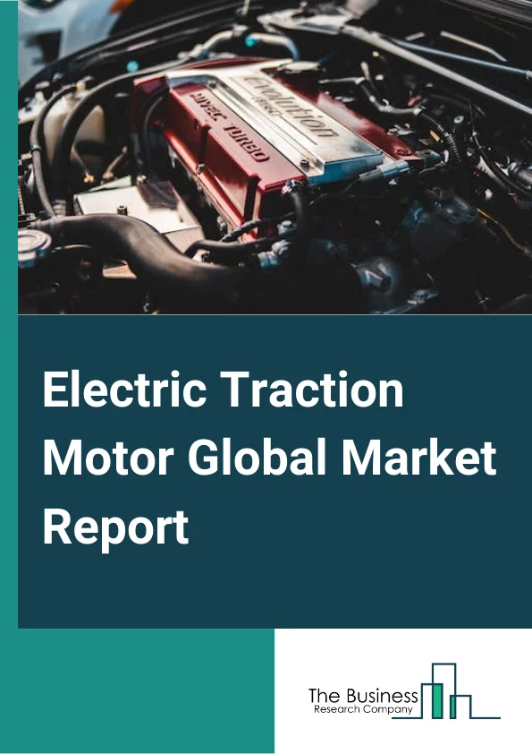Electric Traction Motor Global Market Report 2024 – By Type (AC, DC), By Power Rating (Less Than 200 kW, Between 200 kW To 400 kW, More Than 400 kW), By Application (Railway, Electric Vehicle, Elevators, Conveyors, Industrial Machinery), By Industry Vertical (Chemical And Petrochemical, Oil And Gas, Energy And Power, Automotive, Food And Beverages, Healthcare, Other Industry Verticals) – Market Size, Trends, And Global Forecast 2024-2033