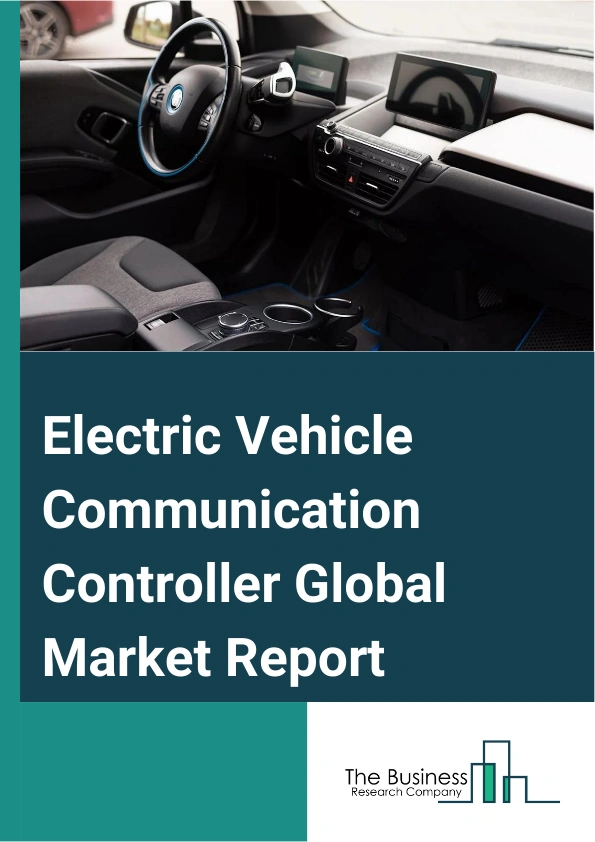 Electric Vehicle Communication Controller Global Market Report 2025 – By System (Vehicle-based Communication Controller, Supply Equipment Communication Controlled), By Charging Type (Wired Charging, Wireless Charging), B...