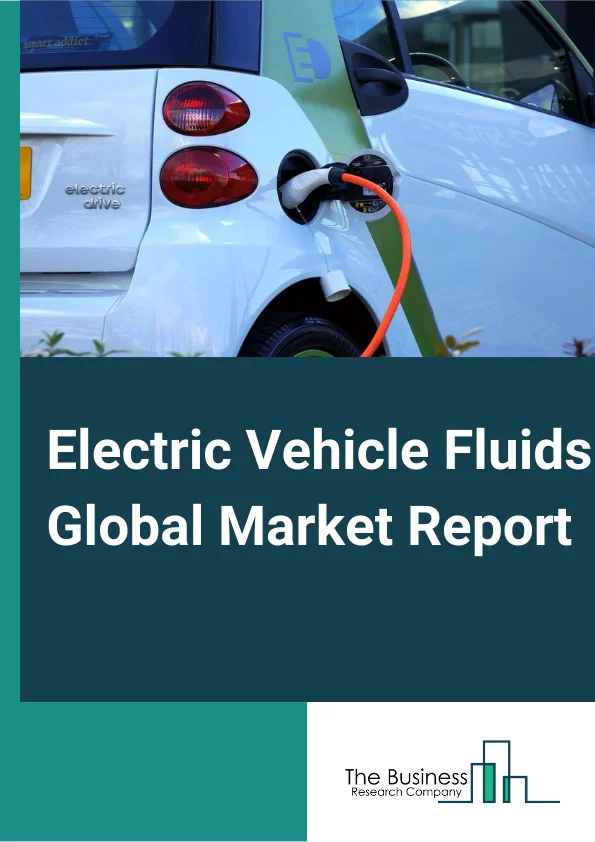 Electric Vehicle Fluids Global Market Report 2024 – By Product Type (Engine oil, Coolants, Transmission fluids, Greases), By Vehicle Type (Passenger Vehicle, Commercial Vehicle), By EV Type (BEV, PHEV, HEV), By Application (Driveline, Battery Coolant, Grease) – Market Size, Trends, And Global Forecast 2024-2033