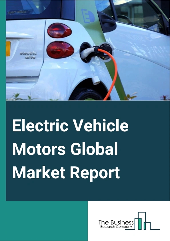 Electric Vehicle Motors Global Market Report 2025 – By Type (Alternating Current (AC) Motor, Direct Current (DC) Motor), By Component (Motor Stator, Rotor, Shaft And Bearing, Permanent Magnet, Casing, Wiring And Connecto...