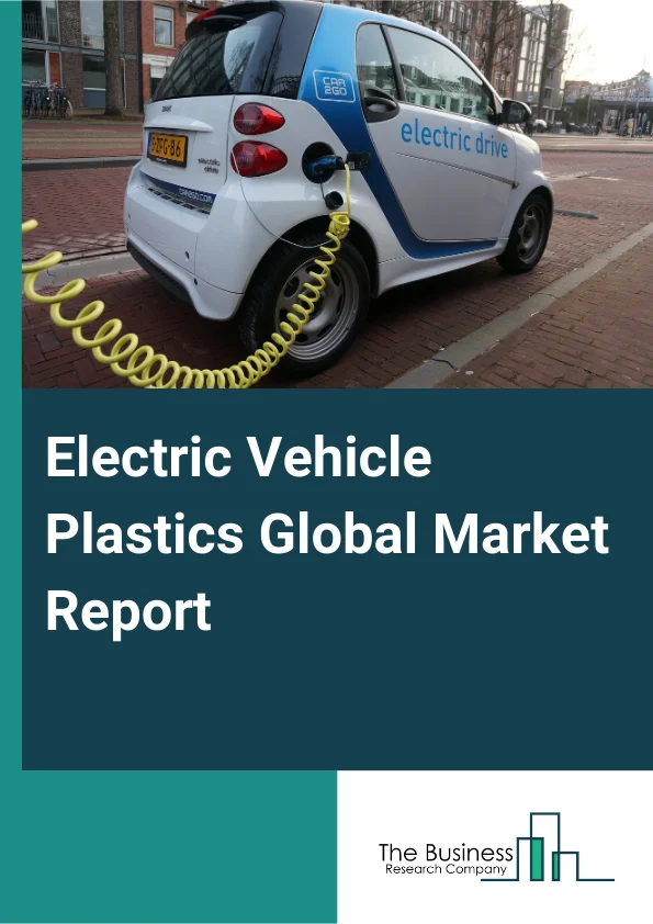 Electric Vehicle Plastics Global Market Report 2025 – By Resin (Polypropylene (PP), Polyamide (PA), Polycarbonate (PC), Polyethylene (PE), Polyurethane (PU), Polyvinyl Chloride (PVC), Polyvinyl Butyral (PVB), Polybutylen...