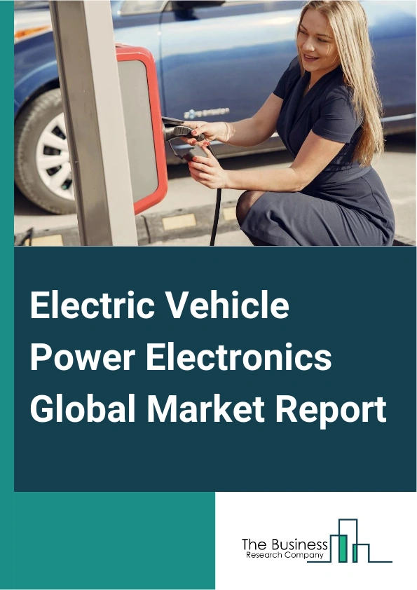 Electric Vehicle Power Electronics Global Market Report 2025 – By Component (Microcontroller, Sensor), By Device Type (Power Integrated Circuit (IC), Direct Component, Module), By Material (Silicon, Silicon Carbide, Gallium Nitride, Gallium Arsenide, Germanium, Other Materials), By Electric Vehicle (Battey Electric Vehicle, Plug In Hybrid Electric Vehicle, Hybrid Electric Vehicle, Fuel Cell Electric Vehicle), By Application (Advanced Driver Assistance Systems (ADAS) And Safety, Body Control And Comfort, Infotainment, Telematics, Engine Management And Powertrain, Battey Management) – Impact of Tariff and Trade War on Market Size, Growth, Trends, and Forecast 2025–2034