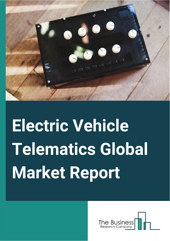 Electric Vehicle Telematics Global Market Report 2025 – By Technology (Embedded, Retrofitted), By Vehicle Type (Two Wheelers, Passenger Vehicles, Commercial), By Application (Safety And Security, Entertainment, Informati...
