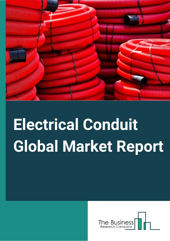 Electrical Conduit Global Market Report 2025 – By Type (Rigid, Flexible), By Material (Metallic, Non Metallic), By End Use Industry (Building And Construction, Industrial Manufacturing, IT And Telecom, Oil And gas, Energy And Utility, Other End-Users) – Market Size, Trends, And Global Forecast 2025-2034