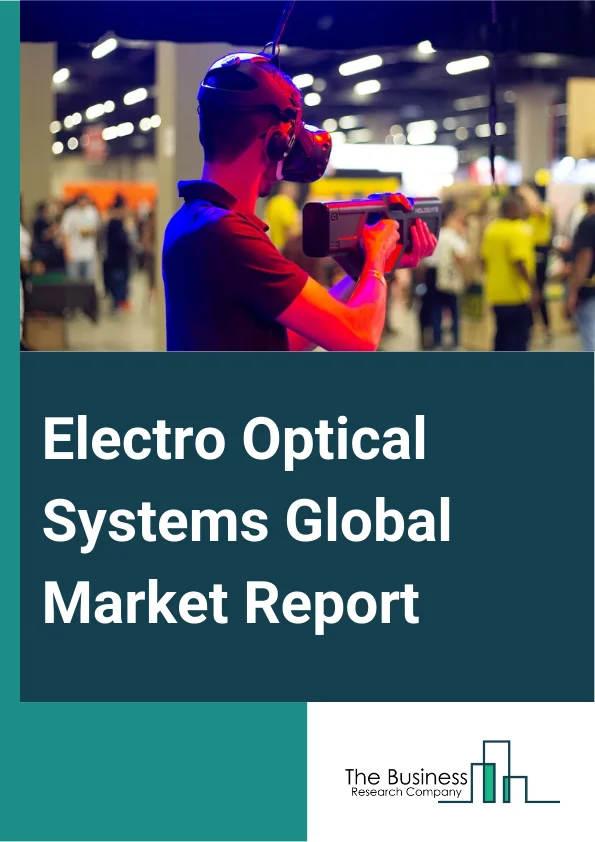 Electro Optical Systems Global Market Report 2024 – By System (Imaging, Non-Imaging), By Component (Sensor, Camera, Laser, Photodetectors, Other Components), By Application (Air Electro Optical System, Land Electro Optical System, Sea Electro Optical System), By End Use (Defense, Commercial) – Market Size, Trends, And Global Forecast 2024-2033