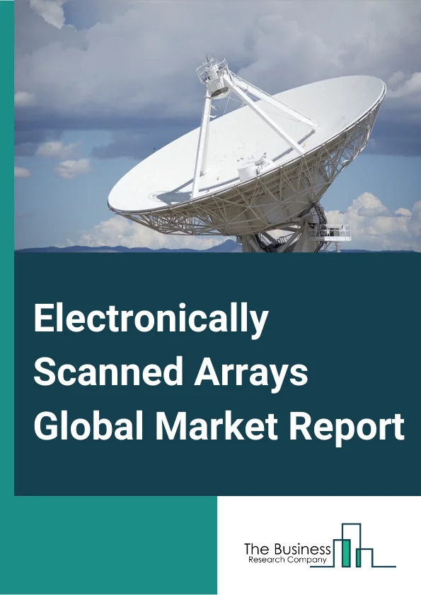 Electronically Scanned Arrays Global Market Report 2024 – By Type (Active, Passive), By Geometry (Linear, Planar, Frequency Scanning), By Range (Land, Navel, Airborne), By Application (Defense, Government, Commercial), By User (Short, Medium, Long) – Market Size, Trends, And Global Forecast 2024-2033