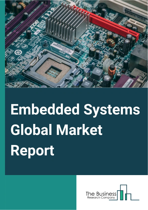 Embedded Systems Global Market Report 2025 – By Component (Hardware, Software, Services), By Function (Real-Time, Standalone, Mobile, Networked), By System Size (Small Size, Medium Size, Large Size), By End-Use Industry ...