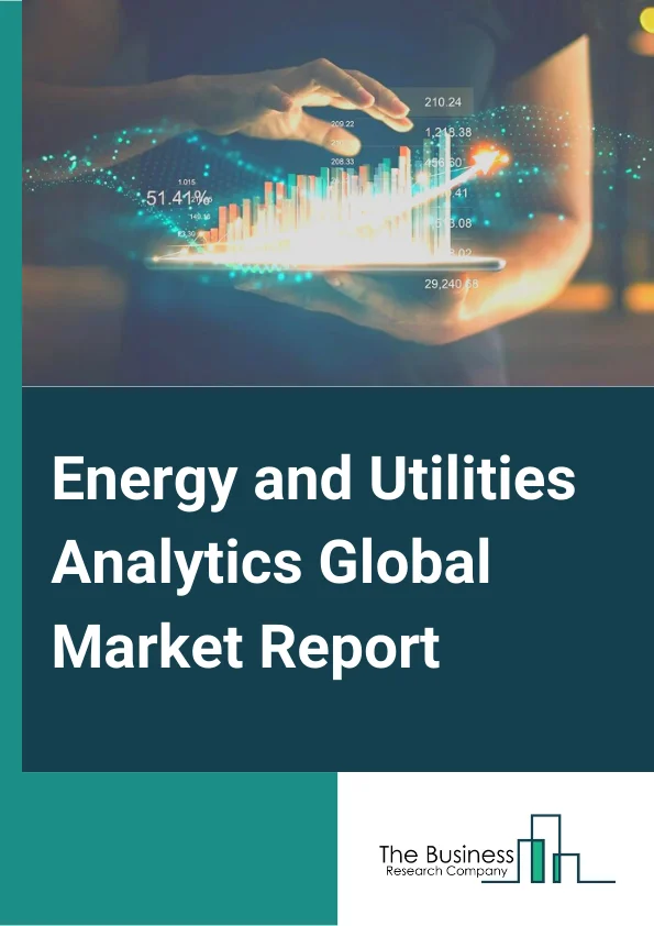 Energy and Utilities Analytics Global Market Report 2025 – By Type( Software, Services), By Deployment Mode( Cloud, On-Premises), By Application( Load Forecasting, Meter Operation, Distribution Planning, Demand Response,...