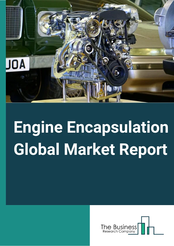 Engine Encapsulation Global Market Report 2024 – By Product Type (Engine-Mounted, Body-Mounted), By Material (Polypropylene, Polyurethane, Carbon fiber, Other Materials), By Fuel Type (Gasoline, Diesel), By Vehicle Class (Economic Light-Duty Vehicles, Mid-Priced Light-Duty Vehicles, Luxury Light-Duty Vehicles), By Sales Channel (Original Equipment Manufacturer (OEM), Aftermarket) – Market Size, Trends, And Global Forecast 2024-2033