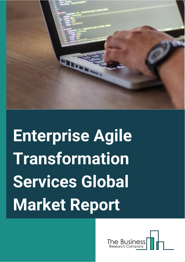 Enterprise Agile Transformation Services Global Market Report 2025 – By Service (Development Services, Consulting Services), By Methodology (Scrum, Scrum/XP, Scrumban, Kanban, Custom Hybrid), By Organization (Large Enter...