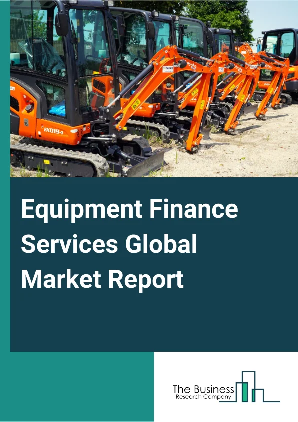Equipment Finance Services Global Market Report 2024 – By Type (Equipment Loan, Equipment Lease, Other Types), By Provider ( Banks, Non-Banking Financial Company (NBFC), Other Providers), By Application (Transportation, ...