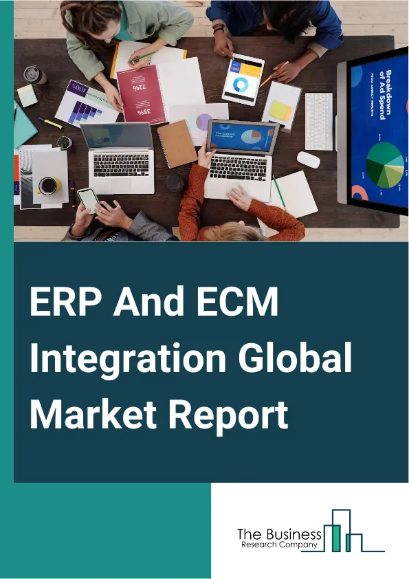ERP And ECM Integration Global Market Report 2025 – By Type (Enterprise Resource Planning (ERP), Enterprise Content Management (ECM)), By Functions (Finance, Human Resource (HR), Supply Chain, Customer Management, Invent...