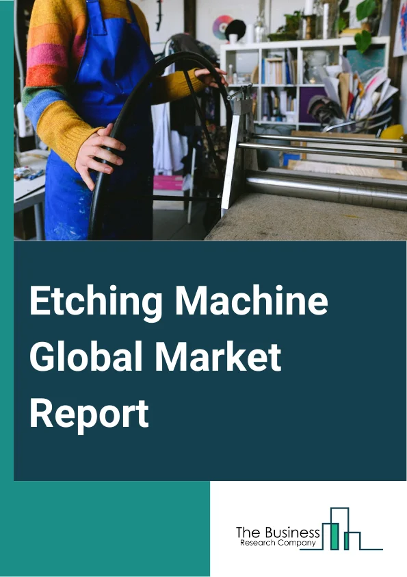 Etching Machine Global Market Report 2024 – By Product Type (Electrolytic, Plasma, Other Product Types), By Operation (Manual, Automatic), By Technology (Wet Etching, Dry Etching), By Application (Electronic Components, Integrated Circuits, Plastic Packaging, Mobile Communications, Others Applications), By Industry (Automotive And Transportation, Electrical and Electronics, Consumer Products, Medical And Surgical Instruments, Machinery And Tools, Construction, Defense, Oil And Gas, Other Industries) – Market Size, Trends, And Global Forecast 2024-2033