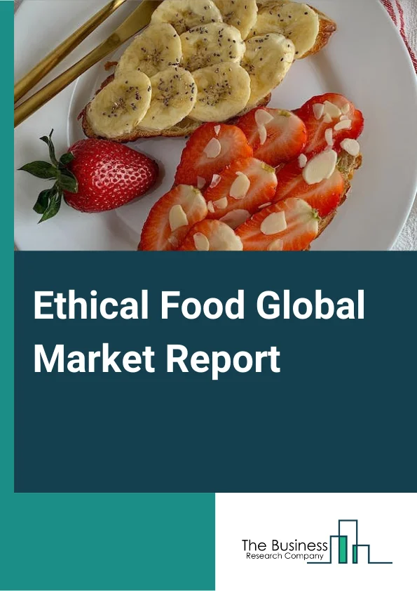 Ethical Food Global Market Report 2024 – By Type (Organic And Natural, Fairtrade, Free Range Animal Welfare Friendly And Environmentally Responsible, Sustainably Produced), By Process (Processed, Unprocessed), By Mode Of Distribution (Online, Offline) – Market Size, Trends, And Global Forecast 2024-2033