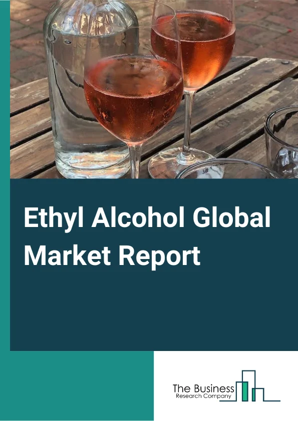 Ethyl Alcohol Global Market Report 2023 – By Type (Synthetic, Fermented), By Application (Industrial Solvent, Fuel/Fuel Additive, Bacteriacide/Disinfectant, Beverages, Personal Care, Other Applications), By End User Industry (Automotive, Food and Beverages, Pharmaceutical, Personal Care, Other End Use Industries) – Market Size, Trends, And Global Forecast 2023-2032