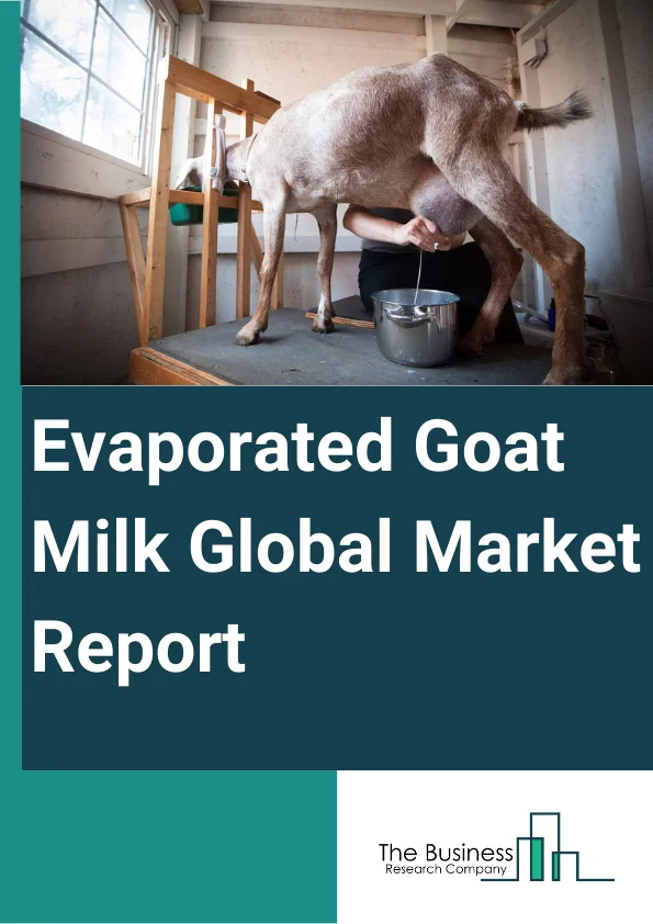 Evaporated Goat Milk Global Market Report 2024 – By Type (Skimmed Evaporated Milk, Whole Evaporated Milk), By Application (Infant Food, Dairy Products, Bakeries, Confectionery, Other Applications), By Distribution Channel (Online, Offline) – Market Size, Trends, And Global Forecast 2024-2033