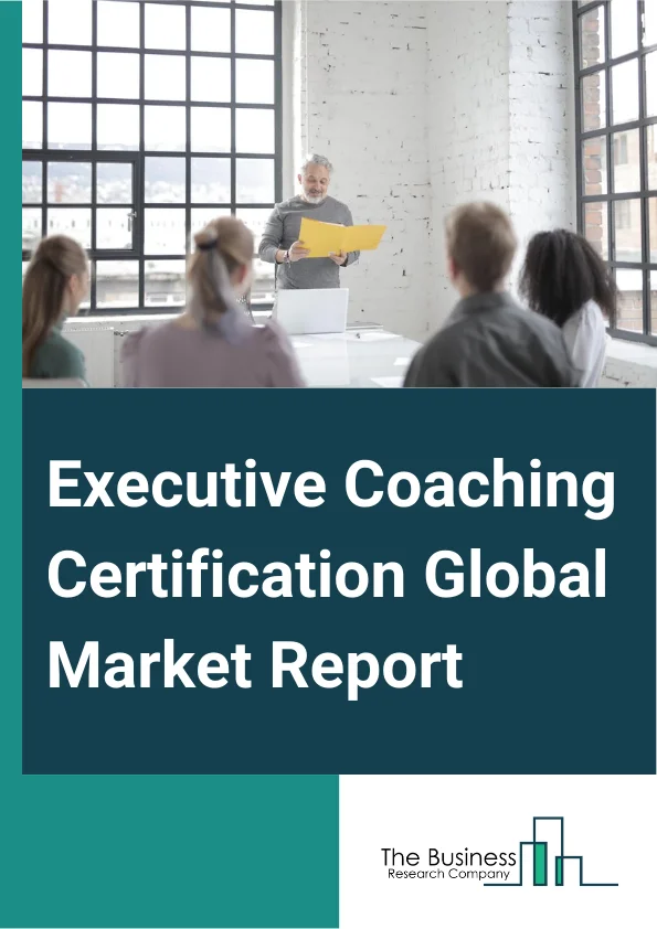 Executive Coaching Certification Global Market Report 2024 – By Course Type (Management And Leadership, Finance And Accounting, Strategic Leadership And Innovation, Business Operations And Entrepreneurship), By Learner Type (Group Or Small Team Learners, Individual Or Private Learners), By Program Participants (Business-Owners, Junior Or Entry-Level Employees, Managers, Mid-Level Employees, Senior Executives), By Mode Of Learning (Online Learning, In-Person Learning) – Market Size, Trends, And Global Forecast 2024-2033