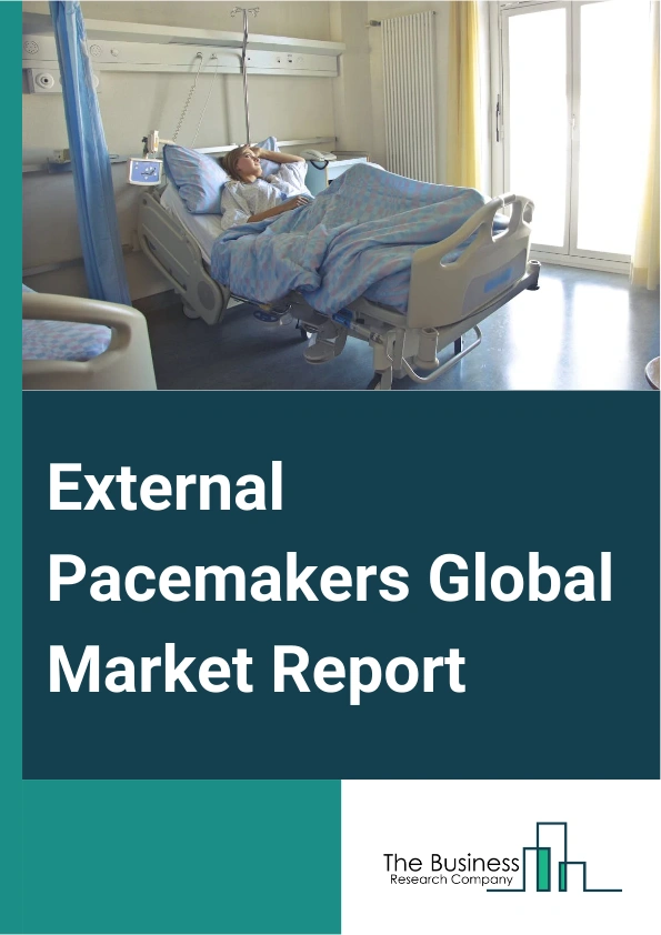 External Pacemakers Global Market Report 2025 – By Product (Single Chamber, Dual Chamber), By Application (Bradycardia, Acute Myocardial Infarction), By End-user (Hospitals, Ambulatory Surgical Centers, Other End-Users) – Market Size, Trends, And Global Forecast 2025-2034