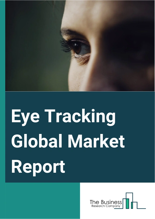 Eye Tracking Global Market Report 2024 – By Type (Eye Attached Tracking, Optical Tracking, Electrooculography), By Component ( Hardware, Software), By Location (Remote, Mobile), By Application (Healthcare, Retail, Research, Automotive, Consumer Electronics, Other Application) – Market Size, Trends, And Global Forecast 2024-2033