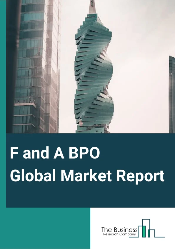 F&A BPO Global Market Report 2025 – By Service (Order-To-Cash, Procure-To-Pay, Record-To-Report, Source-To-Pay, Multi Processed), By Enterprise-size (Small And Medium Enterprises (SMEs), Large Enterprises), By Vertical (...