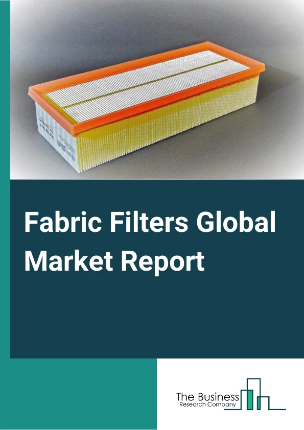 Fabric Filters Global Market Report 2025 – By Type( Pulse Jet, Reverse Air/Gas, Other Types), By Media( Nonwoven, Woven ), By End User( Power Generation, Chemical Industry, Pharmaceuticals, Food and Beverages, Steel Mills, Other End-Users) – Market Size, Trends, And Global Forecast 2025-2034