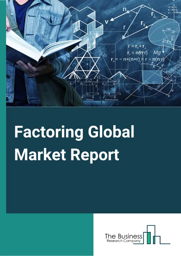 Factoring Global Market Report 2024 – By Type (Recourse, Non-Recourse), By Organization Size (Small And Medium Enterprises, Large Enterprises), By Category (International, Domestic), By Application (Transportation, Healthcare, Construction, Manufacturing, Other Applications) – Market Size, Trends, And Global Forecast 2024-2033