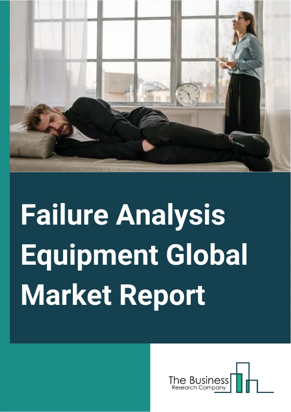 Failure Analysis Equipment Global Market Report 2025 – By Equipment (Scanning Electron Microscope, Transmission Electron Microscope, Focused Ion Beam System, Dual - Beam Systems), By Application (Industrial Science, Mate...