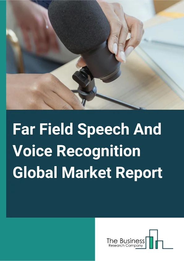 Far Field Speech And Voice Recognition Global Market Report 2025 – By Component (Microphones, Digital Signal Processors (DSP), Software), By Microphone Solution (Single Microphone, Linear Arrays, Circular Arrays), By App...