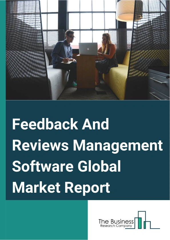 Feedback And Reviews Management Software Global Market Report 2025 – By Type (Customer, Employee, Client), By Deployment Mode ( Cloud-Based, On-Premise), By Application (Large Enterprises, Small And Medium Sized Enterpri...