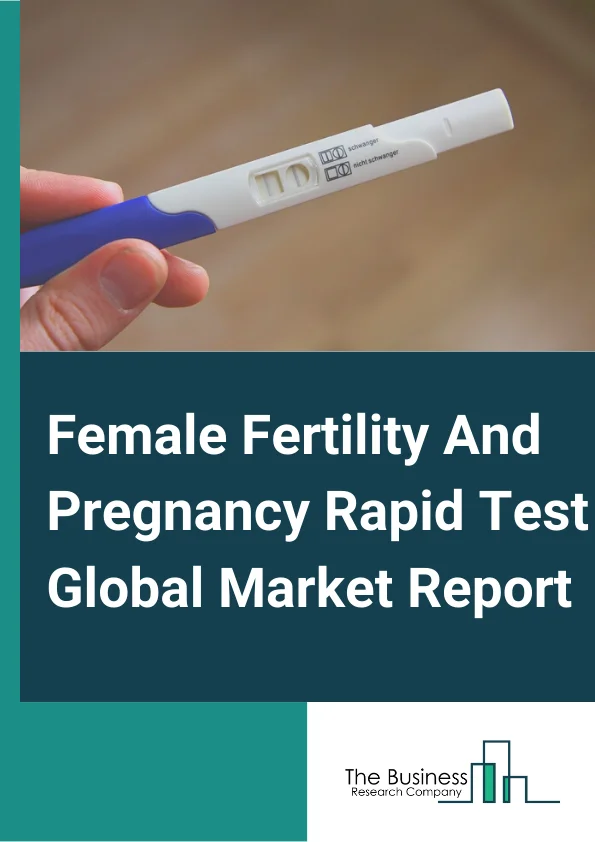 Female Fertility And Pregnancy Rapid Test Global Market Report 2025 – By Product (Fertility Rapid Test Kits, Pregnancy Rapid Test Kits), By Device Type (Digital Devices, Line-indicator Devices), By Test Type (FSH Urine Test, LH Urine Test, hCG Blood Test, hCG Urine Test), By Distribution Channel (Hospital Channel, Retail Channel, Online Channel ) – Impact of Tariff and Trade War on Market Size, Growth, Trends, and Forecast 2025–2034