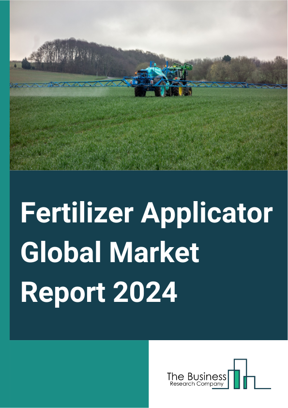 Fertilizer Applicator Global Market Report 2025 – By Type (Mounted, Trailed, Self-Propelled), By Product (Broadcast Spreaders, Drop Spreaders, Other Products), By Application (Farm, Garden Landscape, Other Applications) ...