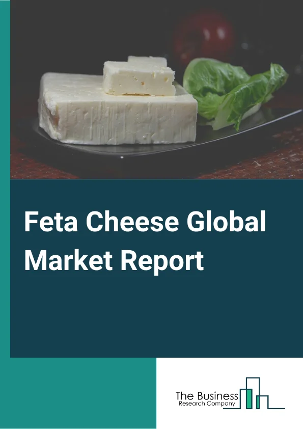 Feta Cheese Global Market Report 2024 – By Type (Bulgarian Feta, French Feta, German Feta, Other Types), By Source (Cow Milk, Sheep Milk, Goat Milk), By Distribution Channel (B2B, B2C ) – Market Size, Trends, And Global Forecast 2024-2033