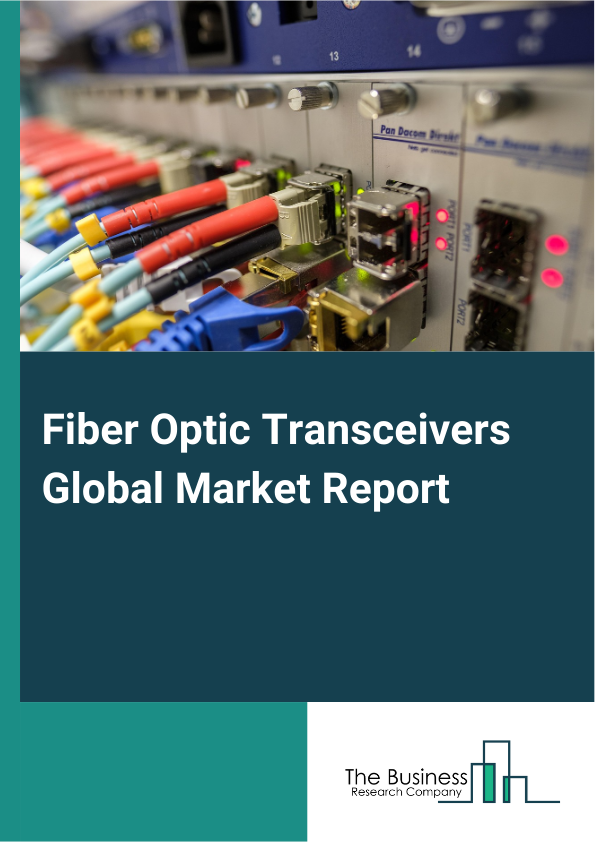 Fiber Optic Transceivers Global Market Report 2025 – By Type (Short-Reach Transceivers, Medium-Reach Transceivers, Long-Reach Transceivers, Very-Long-Reach Transceivers, Ultra-Long-Reach Transceivers, Parallel Transceive...