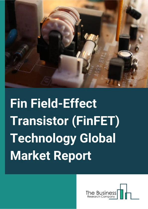 Fin Field-Effect Transistor (FinFET) Technology Global Market Report 2025 – By Type (Shorted Gate (S.G.), Independent Gate (I.G.), Bulk FinFETS, Silicon On Insulator (SOI) FinFETS), By Technology (3nm, 5nm, 7nm, 10nm, 14...