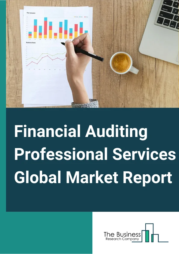 Financial Auditing Professional Services Global Market Report 2024 – By Service (Employee Benefit Plan Audit, Service Organization Control (SOC) Audit, Financial Statement Audit, Due Diligence, Other Services), By Type (External Audit, Internal Audit), By End-Use (BFSI, Government, Manufacturing, Healthcare, Retail And Consumer, IT And Telecom, Other End-Uses) – Market Size, Trends, And Global Forecast 2024-2033