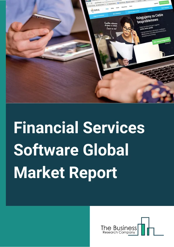 Financial Services Software Global Market Report 2024 – By Component (Software, Service), By Type (Cloud-based, On-Premise), By Application (Large Enterprises, Small And Medium-Sized Enterprises (SMEs)) – Market Size, Trends, And Global Forecast 2024-2033