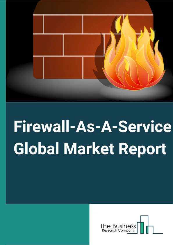 Firewall-As-A-Service Global Market Report 2024 – By Service Type (Traffic Monitoring and Control, Compliance and Audit Management, Reporting and Log Management, Automation and Orchestration, Security Management), By Deployment (Private, Hybrid), By Enterprise Size (Large Enterprise, Small and Medium Enterprises), By Vertical (Banking, Financial Services and Insurance, IT and Telecom, Manufacturing, Travel and Hospitality, Healthcare, Energy and Utilities, Retail and Consumer goods, Other Verticals) – Market Size, Trends, And Global Forecast 2024-2033