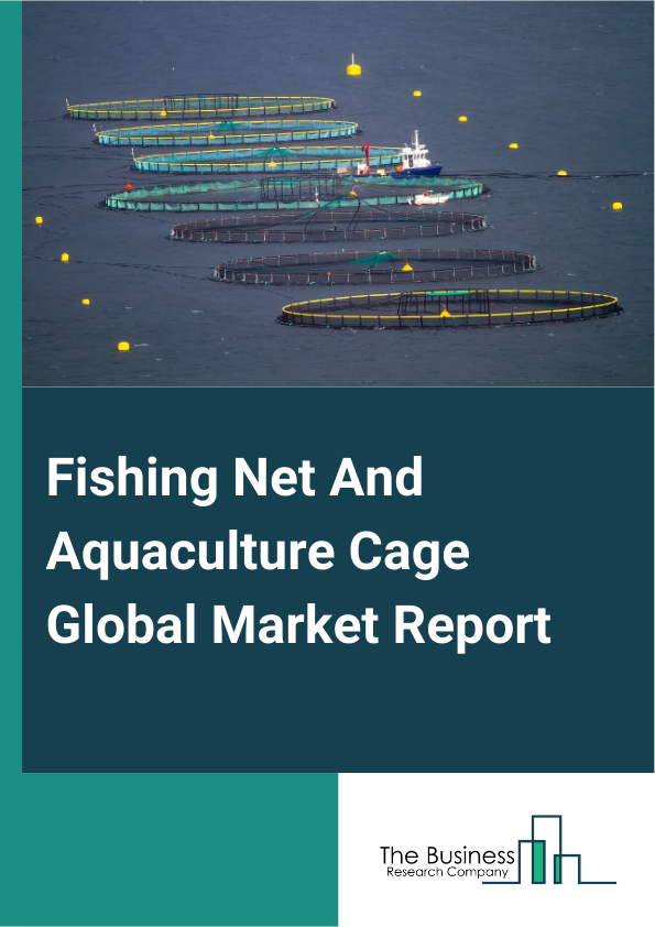 Fishing Net And Aquaculture Cage Global Market Report 2025 – By Product Type (Fishing Nets, Aquaculture Cages), By Application (Marine Water, Inland Water), By End User (Individual Use, Commercial Use) – Impact of Tariff and Trade War on Market Size, Growth, Trends, and Forecast 2025–2034